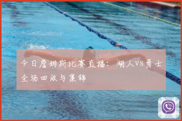 今日詹姆斯比赛直播:湖人vs勇士全场回放与集锦