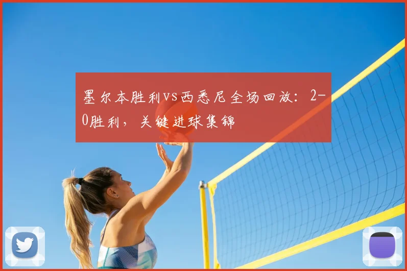墨尔本胜利vs西悉尼全场回放：2-0胜利，关键进球集锦