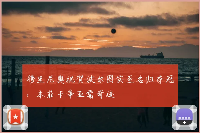 穆里尼奥祝贺波尔图实至名归夺冠，本菲卡争亚需奇迹